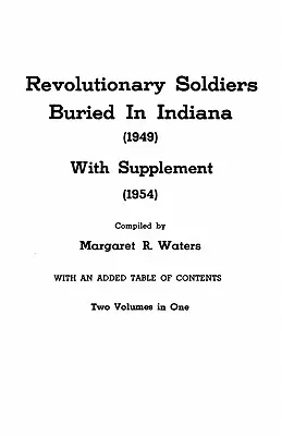 Revolutionary Soldiers Buried in Indiana (1949) con Suplemento (1954). Dos volúmenes en uno - Revolutionary Soldiers Buried in Indiana (1949) with Supplement (1954). Two Volumes in One