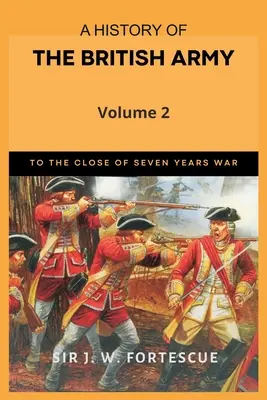Historia del Ejército Británico, Tomo 2: Primera parte hasta el final de la Guerra de los Siete Años - A History of the British Army, Vol. 2: First Part-to the Close of the Seven Years' War