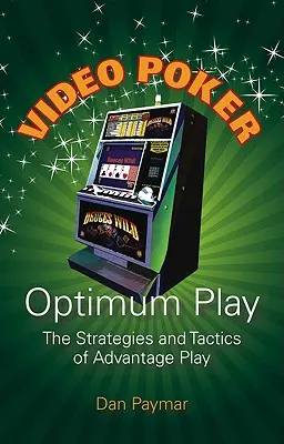 Video Poker Optimum Play: Estrategias y tácticas para jugar con ventaja - Video Poker Optimum Play: The Strategies and Tactics of Advantage Play