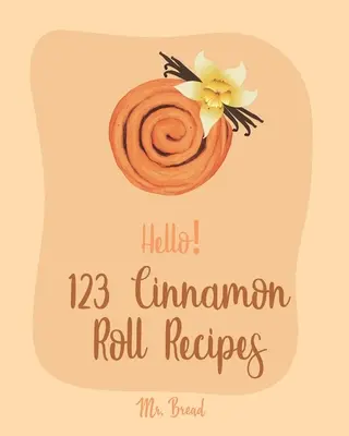 Hola! 123 recetas de rollos de canela: Best Cinnamon Roll Cookbook Ever For Beginners [Caramel Cookbook, Easy Cinnamon Cookbook, Chocolate Chip Sweets Cook - Hello! 123 Cinnamon Roll Recipes: Best Cinnamon Roll Cookbook Ever For Beginners [Caramel Cookbook, Easy Cinnamon Cookbook, Chocolate Chip Sweets Cook