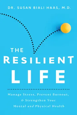 La vida resistente: Controle el estrés, evite el agotamiento y fortalezca su salud mental y física - The Resilient Life: Manage Stress, Prevent Burnout, & Strengthen Your Mental and Physical Health