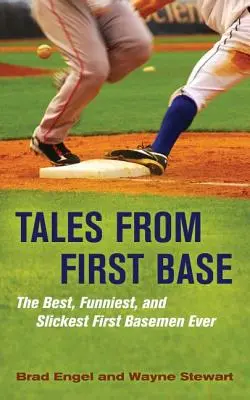 Cuentos de primera base: Los mejores, más divertidos y más astutos jugadores de primera base de la historia - Tales from First Base: The Best, Funniest, and Slickest First Basemen Ever