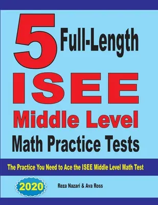 5 exámenes completos de práctica de matemáticas de nivel medio del ISEE: La Práctica que Necesitas para Aprobar el Examen de Matemáticas de Nivel Medio ISEE - 5 Full-Length ISEE Middle Level Math Practice Tests: The Practice You Need to Ace the ISEE Middle Level Math Test