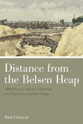 A distancia del montón de Belsen: Las fuerzas aliadas y la liberación de un campo de concentración nazi - Distance from the Belsen Heap: Allied Forces and the Liberation of a Nazi Concentration Camp