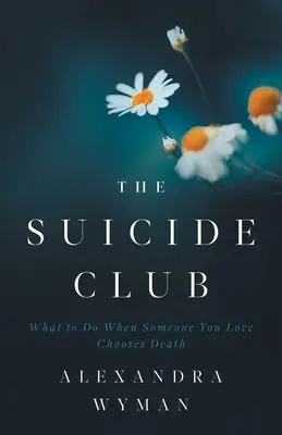 El club de los suicidas: Qué hacer cuando un ser querido elige la muerte - The Suicide Club: What to Do When Someone You Love Chooses Death