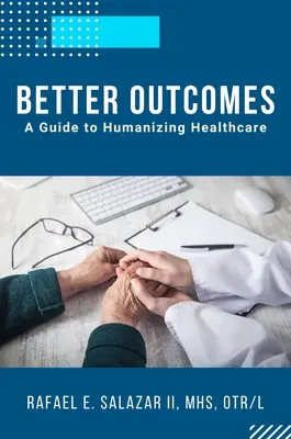Mejores resultados: Guía para humanizar la asistencia sanitaria - Better Outcomes: A Guide to Humanizing Healthcare