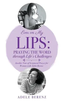 Siempre en mis labios: Orar la Palabra a través de los desafíos de la vida: Otro año de oración bíblica para mujeres con Adele Berenz - Ever on My Lips: Praying the Word through Life's Challenges: Another Year of Scriptural Prayer for Women with Adele Berenz