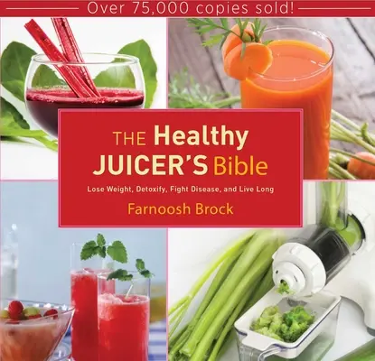La Biblia del Zumo Saludable: Pierda peso, desintoxíquese, combata las enfermedades y viva mucho tiempo - The Healthy Juicer's Bible: Lose Weight, Detoxify, Fight Disease, and Live Long
