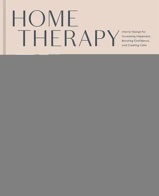 Terapia en casa: Diseño de interiores para aumentar la felicidad, reforzar la confianza y crear calma: Un libro de interiorismo - Home Therapy: Interior Design for Increasing Happiness, Boosting Confidence, and Creating Calm: An Interior Design Book