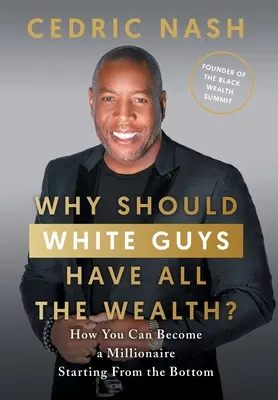 Por qué los blancos tienen toda la riqueza: cómo hacerse millonario desde abajo - Why Should White Guys Have All the Wealth?: How You Can Become a Millionaire Starting From the Bottom