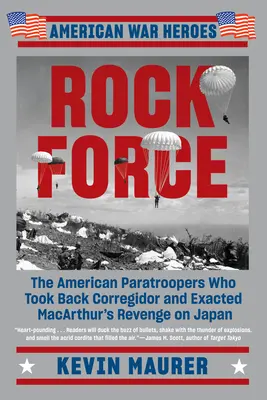 Rock Force: Los paracaidistas estadounidenses que recuperaron Corregidor y ejecutaron la venganza de MacArthur contra Japón - Rock Force: The American Paratroopers Who Took Back Corregidor and Exacted MacArthur's Revenge on Japan