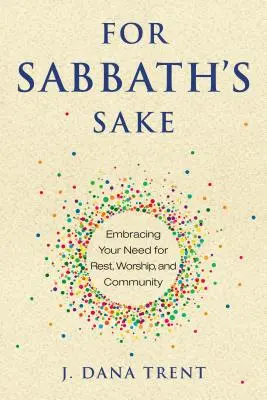 Por el bien del sábado: Abrazar tu necesidad de descanso, adoración y comunidad - For Sabbath's Sake: Embracing Your Need for Rest, Worship, and Community