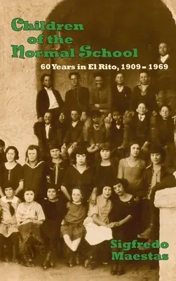 Hijos de la Escuela Normal: 60 años en El Rito, 1909-1969 - Children of the Normal School: 60 Years in El Rito, 1909-1969