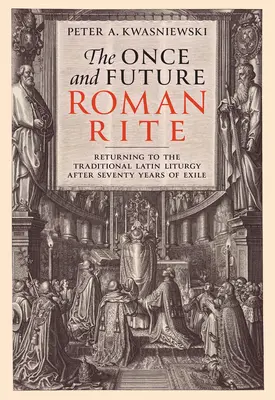 El antiguo y futuro rito romano: El retorno a la liturgia latina tradicional tras setenta años de exilio - The Once and Future Roman Rite: Returning to the Traditional Latin Liturgy After Seventy Years of Exile