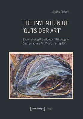 La invención del arte >Outsider: Experimentar prácticas de alteridad en los mundos del arte contemporáneo en el Reino Unido - The Invention of >Outsider Art: Experiencing Practices of Othering in Contemporary Art Worlds in the UK
