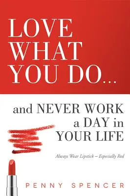 Ama lo que haces... y no trabajes ni un solo día de tu vida: Lleva siempre pintalabios, sobre todo rojo - Love What You Do...and Never Work a Day in Your Life: Always Wear Lipstick--Especially Red