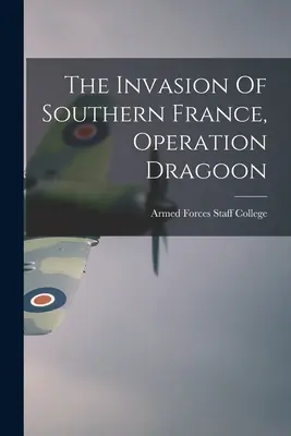 La invasión del sur de Francia, Operación Dragoon (Escuela de Estado Mayor de las Fuerzas Armadas (EE.UU.)) - The Invasion Of Southern France, Operation Dragoon (Armed Forces Staff College (U S ))