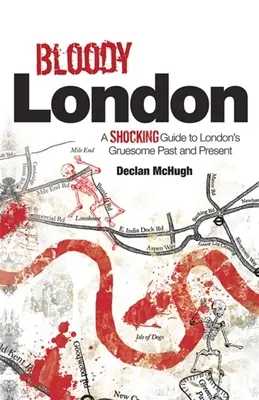 Londres sangriento: historias espeluznantes del pasado y el presente de Londres - Bloody London: Shocking Tales from London's Gruesome Past and Present