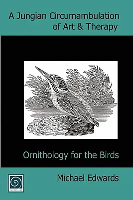 Una Circunvalación Junguiana de Arte y Terapia Ornitología para pájaros - A Jungian Circumambulation of Art & Therapy: Ornithology for the Birds