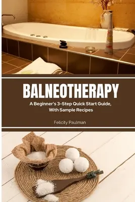 Balneoterapia: Guía rápida de 3 pasos para principiantes, con ejemplos de recetas - Balneotherapy: A Beginner's 3-Step Quick Start Guide, With Sample Recipes