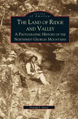 Tierra de crestas y valles: Historia fotográfica de las montañas del noroeste de Georgia - Land of Ridge and Valley: A Photographic History of the Northwest Georgia Mountains