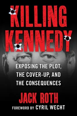 Matar a Kennedy: Exponiendo el complot, el encubrimiento y las consecuencias - Killing Kennedy: Exposing the Plot, the Cover-Up, and the Consequences