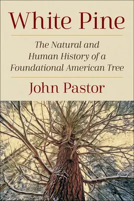 Pino blanco: la historia natural y humana de un árbol fundacional de Estados Unidos - White Pine: The Natural and Human History of a Foundational American Tree