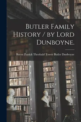Historia de la familia Butler / por Lord Dunboyne. - Butler Family History / by Lord Dunboyne.