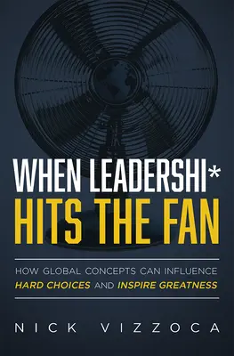 Cuando el liderazgo* golpea el ventilador: cómo los conceptos globales pueden influir en decisiones difíciles e inspirar grandeza - When Leadership* Hits the Fan: How Global Concepts Can Influence Hard Choices and Inspire Greatness