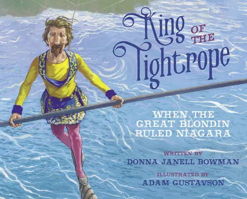 El rey de la cuerda floja: Cuando el Gran Rubio gobernaba el Niágara - King of the Tightrope: When the Great Blondin Ruled Niagara