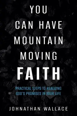 Usted puede tener una fe que mueve montañas: Pasos prácticos para hacer realidad las promesas de Dios en tu vida - You Can Have Mountain Moving Faith: Practical Steps to Realizing God's Promises in Your Life