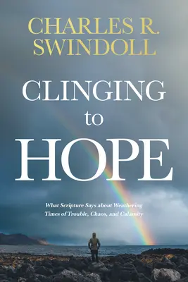 Aferrarse a la esperanza: Lo que dicen las Escrituras sobre cómo sobrellevar tiempos difíciles, caóticos y calamitosos - Clinging to Hope: What Scripture Says about Weathering Times of Trouble, Chaos, and Calamity