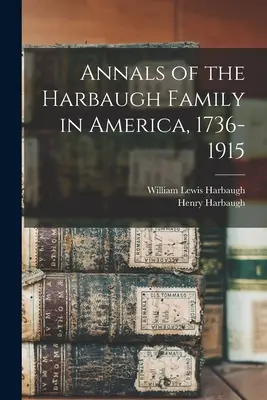 Anales de la familia Harbaugh en América, 1736-1915 - Annals of the Harbaugh Family in America, 1736-1915