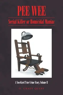 Pee Wee Asesino en serie o maníaco homicida: una historia novelada de crímenes reales, Volumen II - Pee Wee: Serial Killer or Homicidal Maniac: A Novelized True Crime Story, Volume II