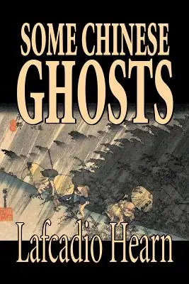 Algunos fantasmas chinos de Lafcadio Hearn, Ficción, Clásicos, Fantasía, Cuentos de hadas, Cuentos populares, Leyendas y mitología - Some Chinese Ghosts by Lafcadio Hearn, Fiction, Classics, Fantasy, Fairy Tales, Folk Tales, Legends & Mythology