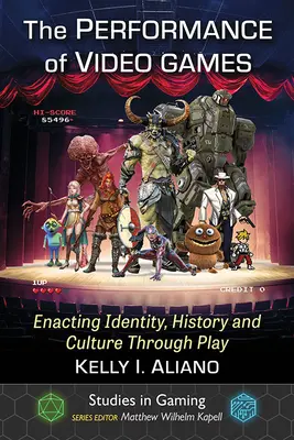 La interpretación de los videojuegos: La representación de la identidad, la historia y la cultura a través del juego - The Performance of Video Games: Enacting Identity, History and Culture Through Play