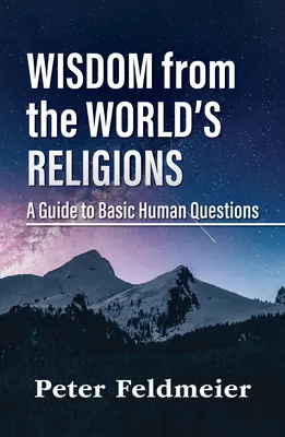 La sabiduría de las religiones del mundo: Una guía para las cuestiones humanas básicas - Wisdom from the World's Religions: A Guide to Basic Human Questions