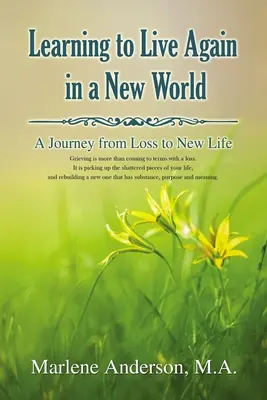 Aprender a vivir de nuevo en un mundo nuevo: Un viaje de la pérdida a la nueva vida - Learning to Live Again in a New World: A Journey from Loss to New Life