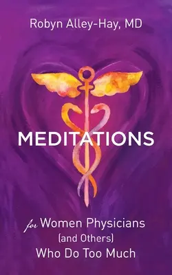 Meditaciones para mujeres médicas (y otras) que hacen demasiado - Meditations for Women Physicians (and Others) Who Do Too Much