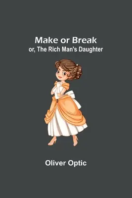 Make or Break; o, La hija del rico - Make or Break; or, The Rich Man's Daughter