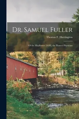 Dr. Samuel Fuller: del Mayflower (1620), el médico pionero (Harrington Thomas F. (Thomas Francis)) - Dr. Samuel Fuller: of the Mayflower (1620), the Pioneer Physician (Harrington Thomas F. (Thomas Francis))