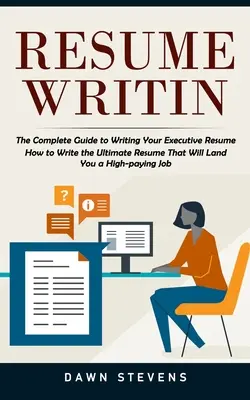 Cómo escribir un currículum: La guía completa para redactar su currículum ejecutivo (Cómo redactar el currículum definitivo que le conseguirá un empleo bien remunerado). - Resume Writing: The Complete Guide to Writing Your Executive Resume (How to Write the Ultimate Resume That Will Land You a High-paying