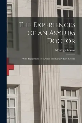 The Experiences of an Asylum Doctor; With Suggestions for Asylum and Lunacy Law Reform (Experiencias de un médico de manicomios; con sugerencias para la reforma de la ley de manicomios y lunática) - The Experiences of an Asylum Doctor; With Suggestions for Asylum and Lunacy Law Reform