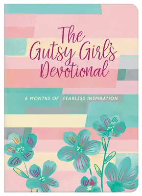 El devocionario de la chica valiente: 6 meses de inspiración intrépida - The Gutsy Girl's Devotional: 6 Months of Fearless Inspiration