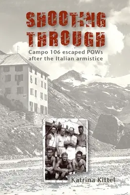 Disparando a través: Campo 106: prisioneros de guerra fugados tras el armisticio italiano - Shooting Through: Campo 106 escaped POWs after the Italian Armistice