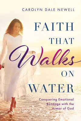 Fe que camina sobre las aguas: Conquistando las ataduras emocionales con la armadura de Dios - Faith that Walks on Water: Conquering Emotional Bondage with the Armor of God