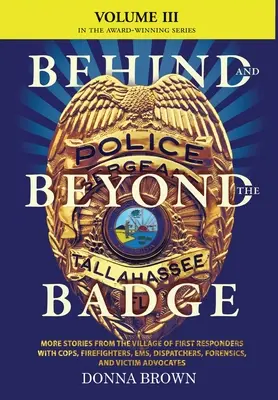 Detrás y más allá de la placa - Volumen III: Más historias de la aldea de los primeros en responder con policías, bomberos, Ems, despachadores, forenses, y - BEHIND AND BEYOND THE BADGE - Volume III: More Stories from the Village of First Responders with Cops, Firefighters, Ems, Dispatchers, Forensics, and