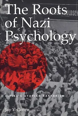 Las raíces de la psicología nazi: la barbarie utópica de Hitler - The Roots of Nazi Psychology: Hitler's Utopian Barbarism