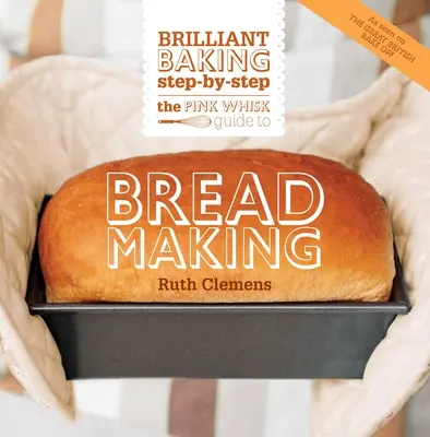 The Pink Whisk Guide to Bread Making: Panadería brillante paso a paso - The Pink Whisk Guide to Bread Making: Brilliant Baking Step-By-Step