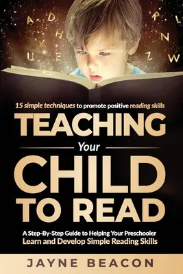 Cómo enseñar a leer a su hijo: Una guía paso a paso para ayudar a su hijo en edad preescolar a aprender y desarrollar habilidades de lectura sencillas - Teaching Your Child To Read: A Step By Step Guide To Helping Your Preschooler Learn And Develop Simple Reading Skills